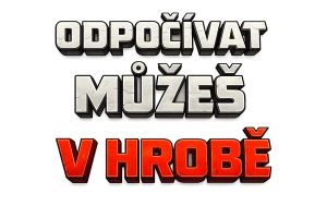 Odpočívat můžeš v hrobě!