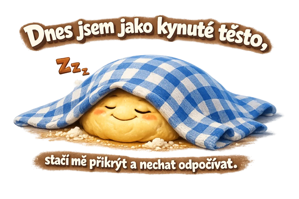 Dnes jsem jako kynuté těsto
