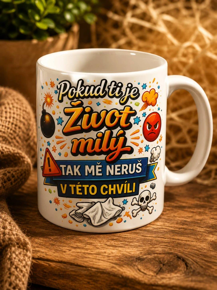 Pokud ti je život milý, tak mě neruš v této chvíly