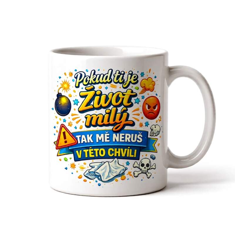 Levně Pokud ti je život milý, tak mě neruš v této chvíly (Oboustranný potisk)